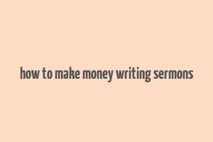 how to make money writing sermons