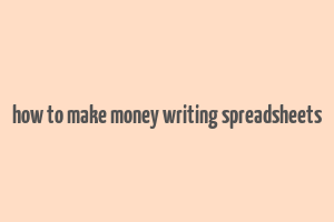 how to make money writing spreadsheets