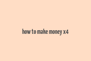 how to make money x4