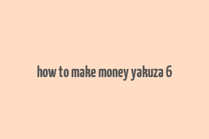 how to make money yakuza 6