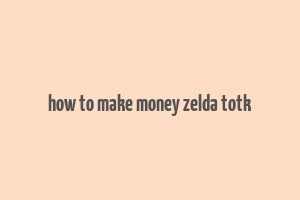 how to make money zelda totk