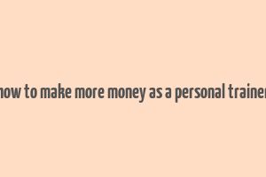 how to make more money as a personal trainer