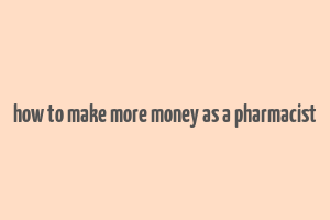 how to make more money as a pharmacist