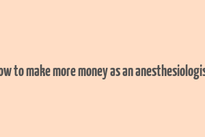 how to make more money as an anesthesiologist