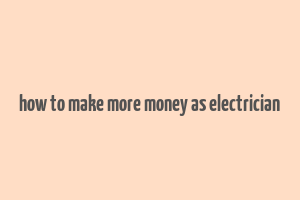 how to make more money as electrician