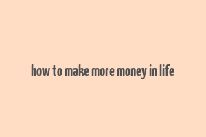 how to make more money in life