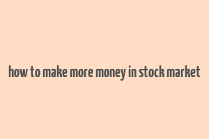 how to make more money in stock market