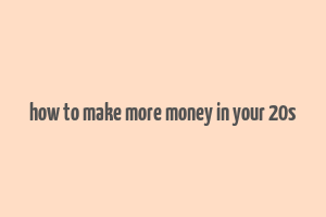 how to make more money in your 20s