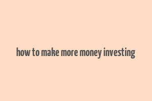 how to make more money investing