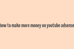 how to make more money on youtube adsense