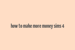 how to make more money sims 4