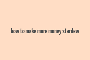 how to make more money stardew