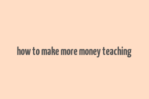 how to make more money teaching