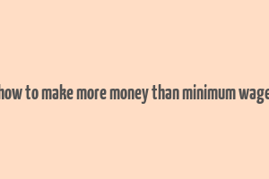 how to make more money than minimum wage