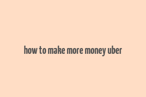 how to make more money uber