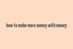 how to make more money with money