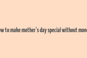 how to make mother's day special without money