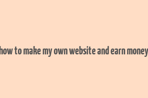 how to make my own website and earn money