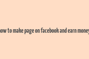 how to make page on facebook and earn money