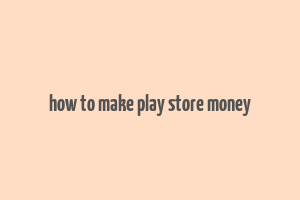 how to make play store money