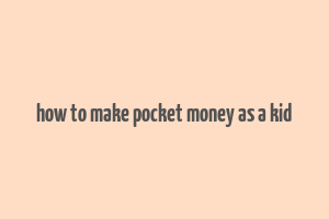 how to make pocket money as a kid