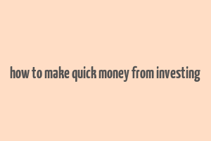 how to make quick money from investing