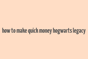 how to make quick money hogwarts legacy