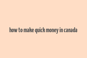 how to make quick money in canada