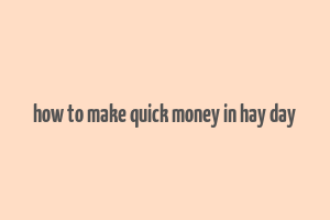 how to make quick money in hay day