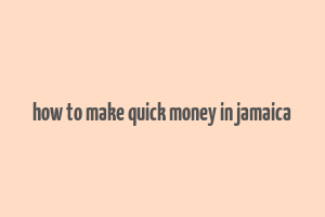 how to make quick money in jamaica