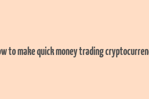 how to make quick money trading cryptocurrency