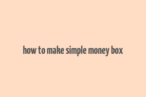 how to make simple money box