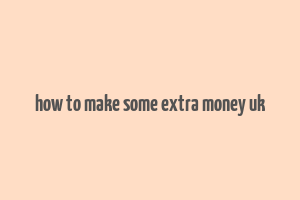 how to make some extra money uk