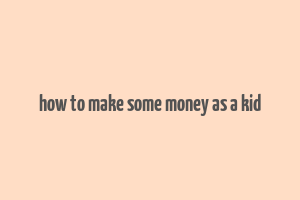 how to make some money as a kid