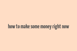 how to make some money right now