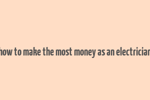 how to make the most money as an electrician