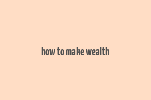 how to make wealth