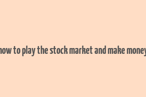 how to play the stock market and make money