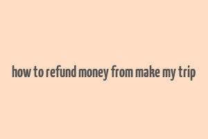 how to refund money from make my trip