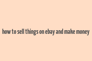 how to sell things on ebay and make money