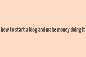 how to start a blog and make money doing it