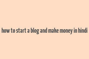 how to start a blog and make money in hindi