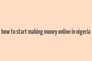 how to start making money online in nigeria