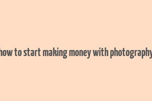 how to start making money with photography