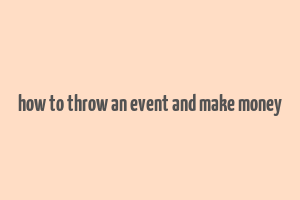 how to throw an event and make money