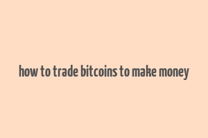 how to trade bitcoins to make money