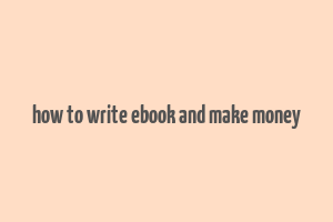 how to write ebook and make money