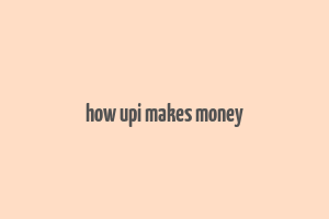 how upi makes money