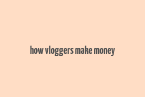 how vloggers make money