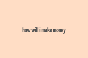 how will i make money